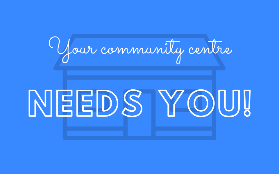 Your community centre needs you